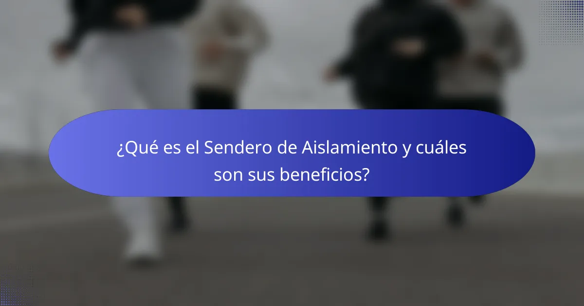 ¿Qué es el Sendero de Aislamiento y cuáles son sus beneficios?