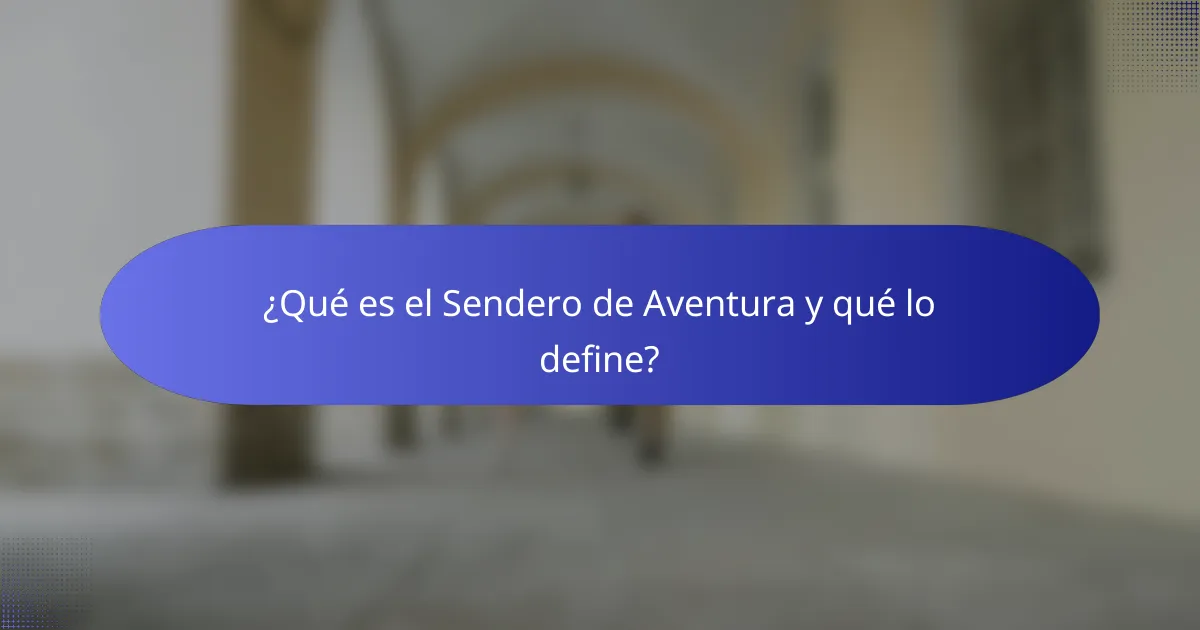 ¿Qué es el Sendero de Aventura y qué lo define?