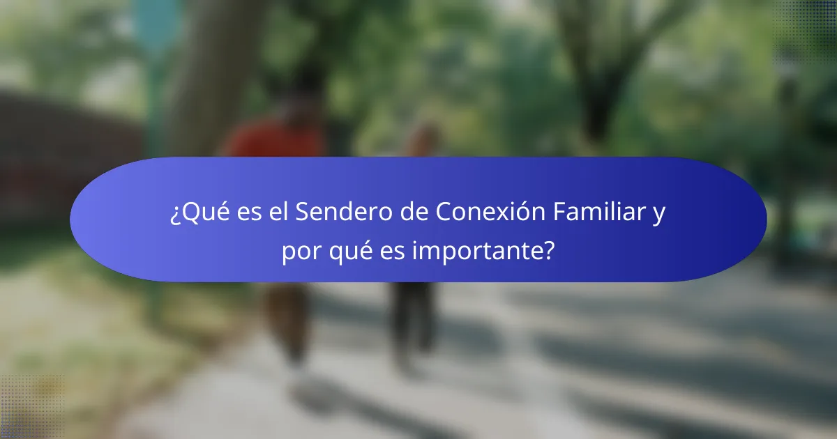 ¿Qué es el Sendero de Conexión Familiar y por qué es importante?