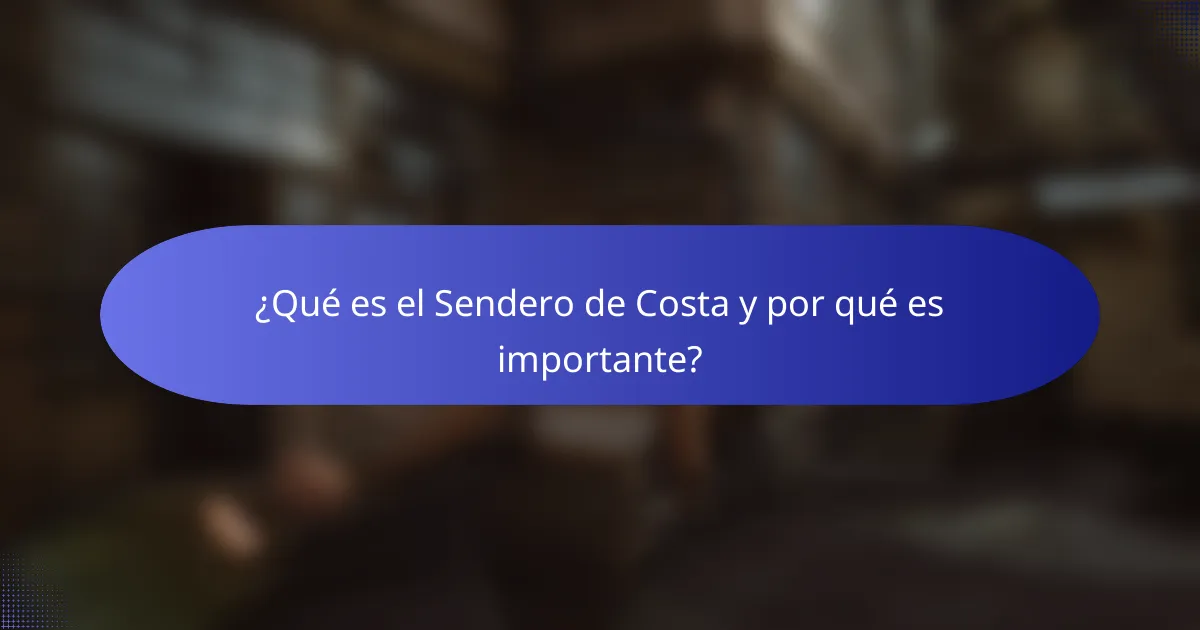 ¿Qué es el Sendero de Costa y por qué es importante?