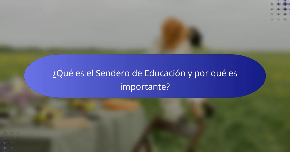 ¿Qué es el Sendero de Educación y por qué es importante?