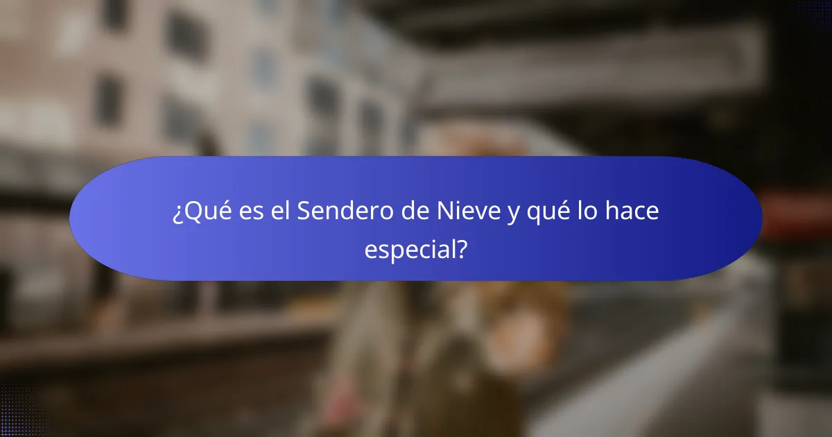¿Qué es el Sendero de Nieve y qué lo hace especial?
