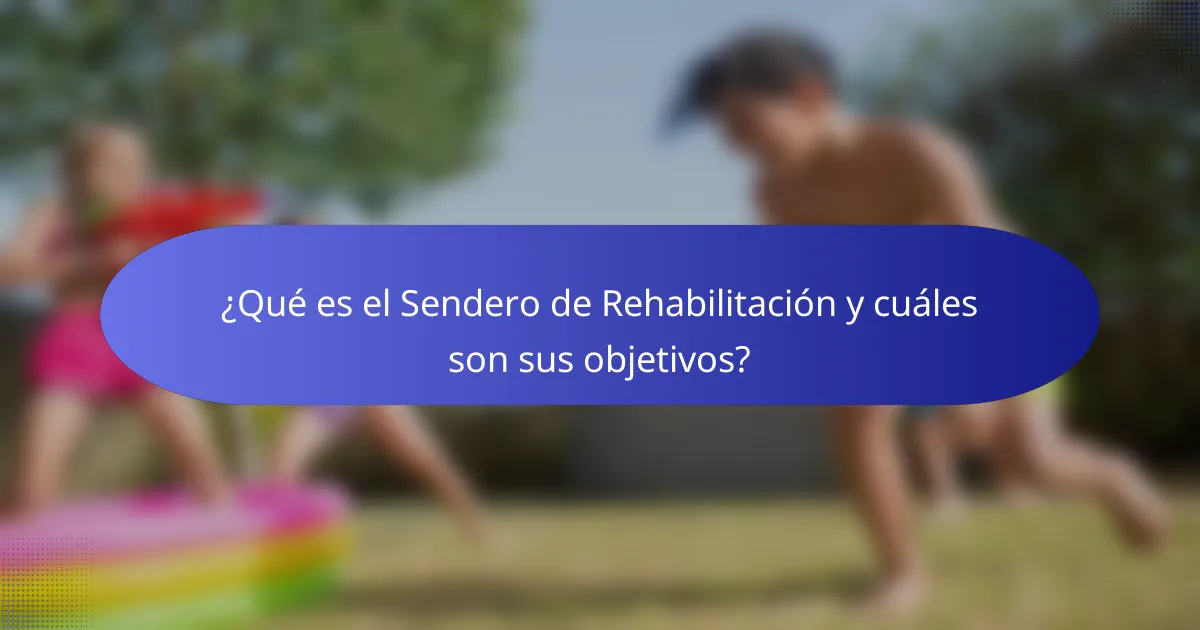 ¿Qué es el Sendero de Rehabilitación y cuáles son sus objetivos?