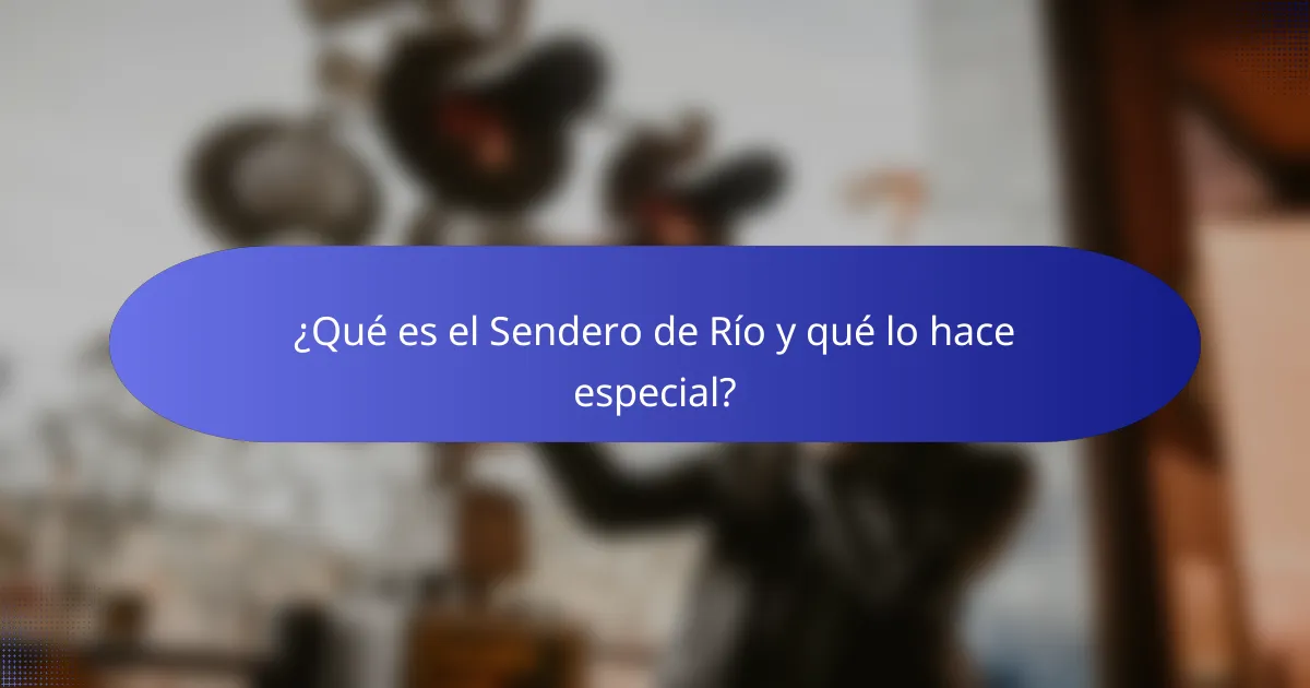 ¿Qué es el Sendero de Río y qué lo hace especial?