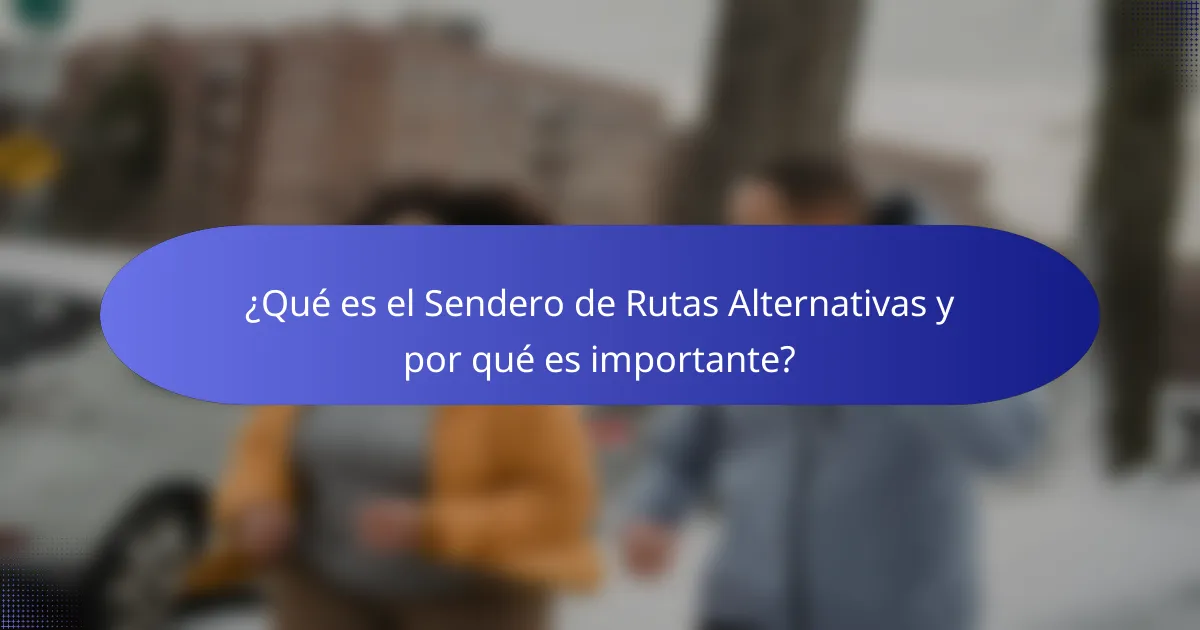 ¿Qué es el Sendero de Rutas Alternativas y por qué es importante?