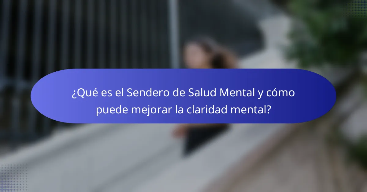 ¿Qué es el Sendero de Salud Mental y cómo puede mejorar la claridad mental?