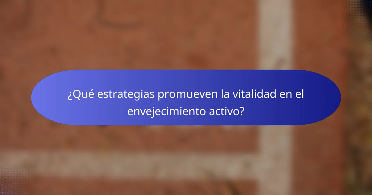 ¿Qué estrategias promueven la vitalidad en el envejecimiento activo?