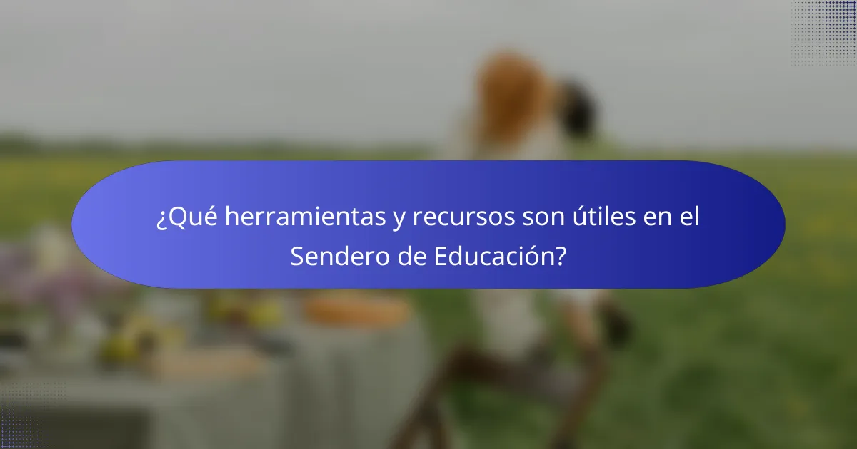 ¿Qué herramientas y recursos son útiles en el Sendero de Educación?