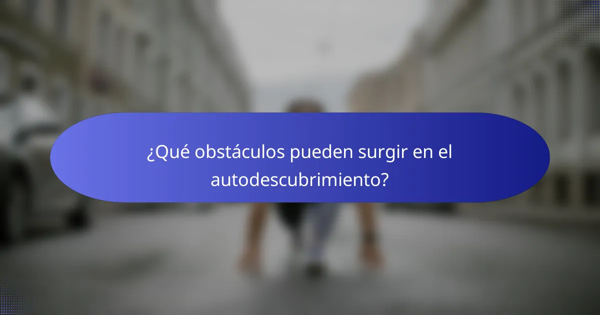 ¿Qué obstáculos pueden surgir en el autodescubrimiento?