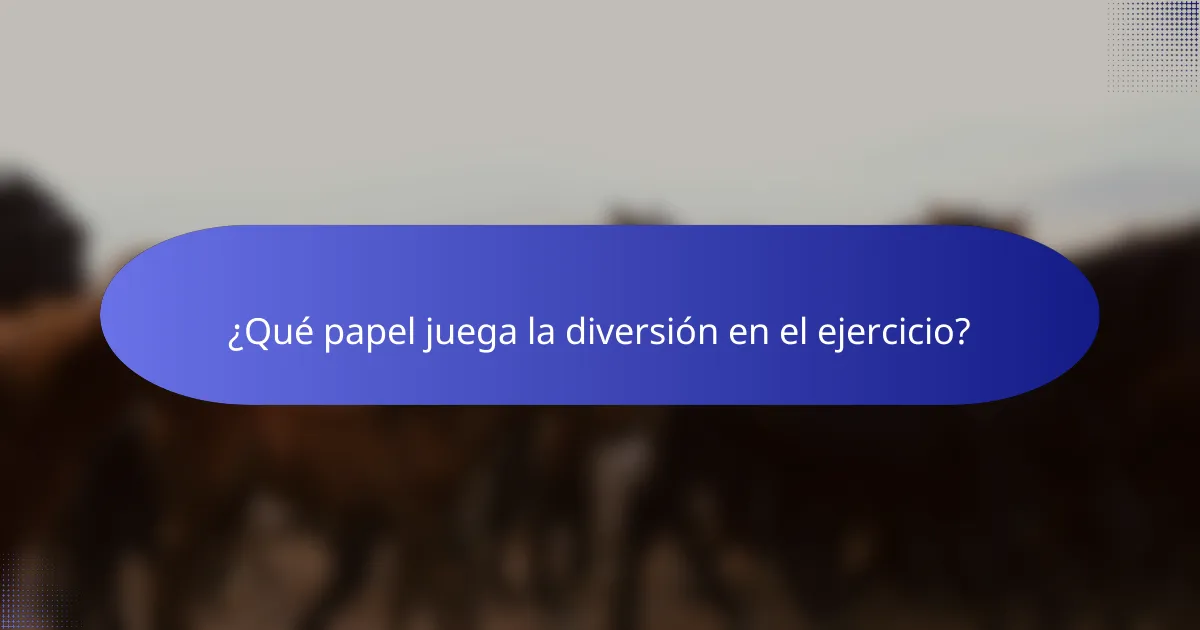 ¿Qué papel juega la diversión en el ejercicio?