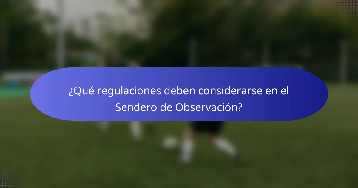 ¿Qué regulaciones deben considerarse en el Sendero de Observación?