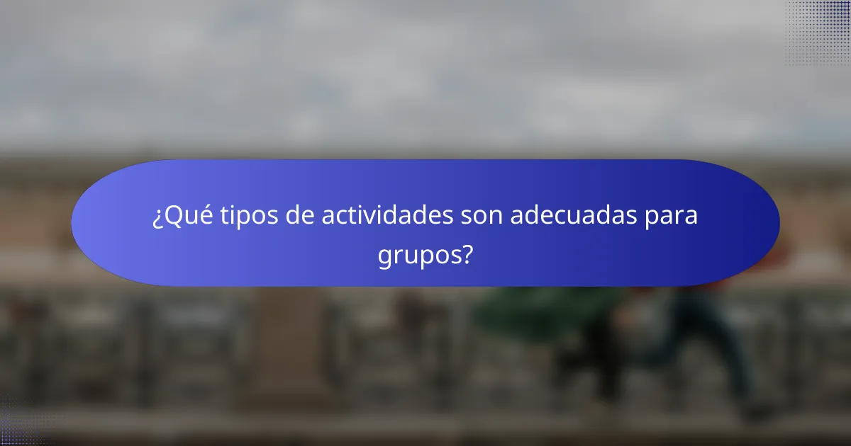 ¿Qué tipos de actividades son adecuadas para grupos?